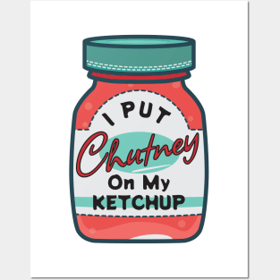 I put chutney on my ketchup. Posters and Art